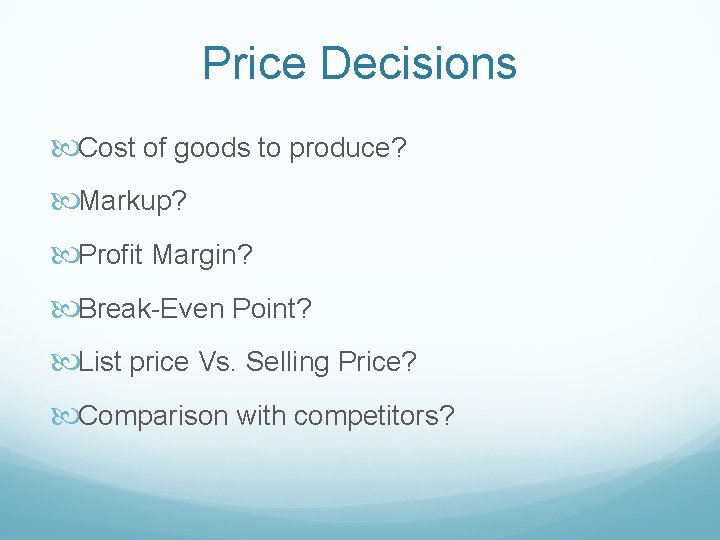 Price Decisions Cost of goods to produce? Markup? Profit Margin? Break-Even Point? List price