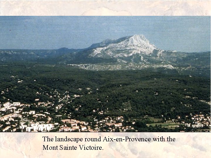 The landscape round Aix-en-Provence with the Mont Sainte Victoire. 