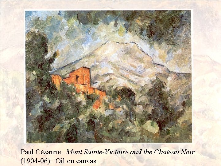 Paul Cézanne. Mont Sainte-Victoire and the Chateau Noir (1904 -06). Oil on canvas. 