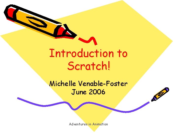 Introduction to Scratch! Michelle Venable-Foster June 2006 Adventures in Animation 