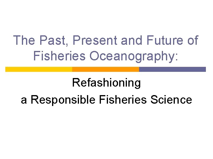 The Past, Present and Future of Fisheries Oceanography: Refashioning a Responsible Fisheries Science 