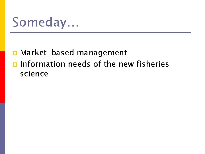 Someday… Market-based management p Information needs of the new fisheries science p 