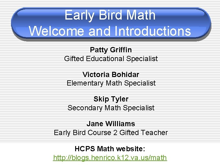 Early Bird Math Welcome and Introductions Patty Griffin Gifted Educational Specialist Victoria Bohidar Elementary