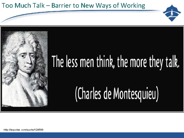 Too Much Talk – Barrier to New Ways of Working http: //izquotes. com/quote/129588 §COUNCILLOR