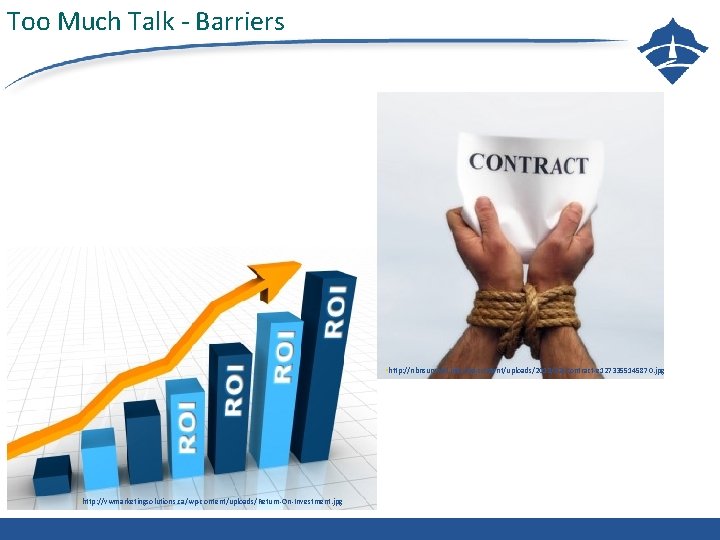 Too Much Talk - Barriers §http: //nbnsurvival. info/wp-content/uploads/2013/12/Contract-e 1273355145870. jpg §http: //vwmarketingsolutions. ca/wp-content/uploads/Return-On-Investment. jpg