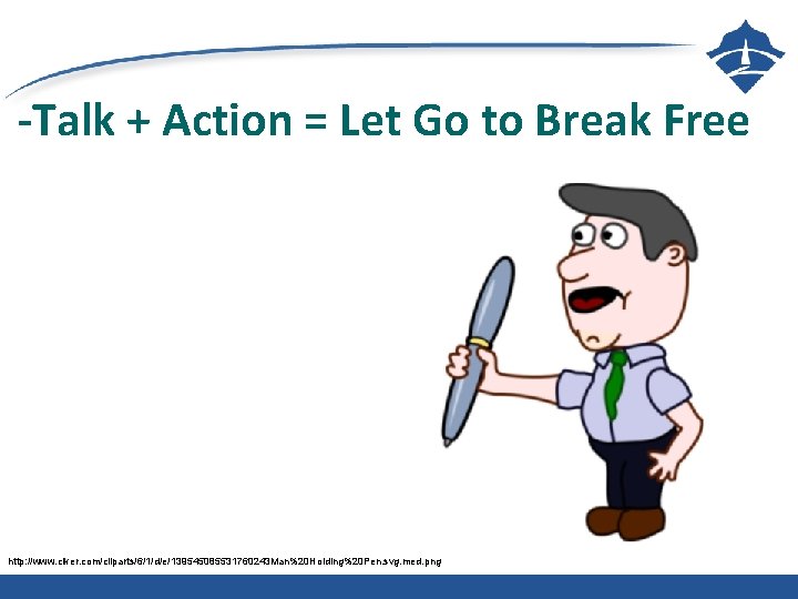 -Talk + Action = Let Go to Break Free http: //www. clker. com/cliparts/6/1/d/e/139545085531760243 Man%20