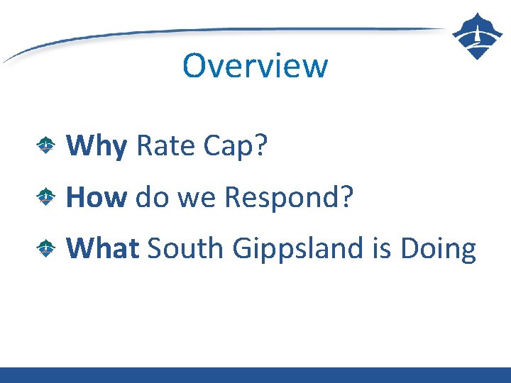 Overview Why Rate Cap? How do we Respond? What South Gippsland is Doing §COUNCILLOR