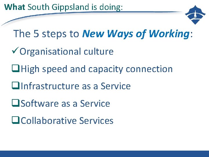 What South Gippsland is doing: The 5 steps to New Ways of Working: üOrganisational