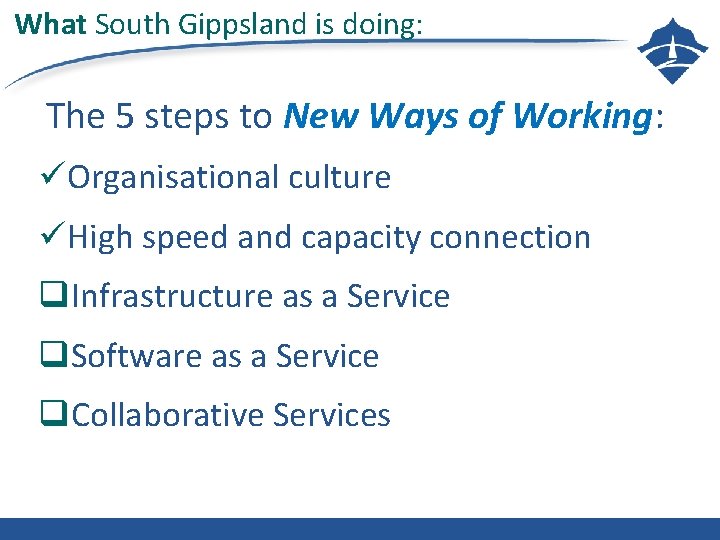 What South Gippsland is doing: The 5 steps to New Ways of Working: üOrganisational