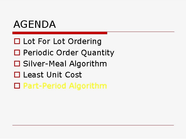 AGENDA o o o Lot For Lot Ordering Periodic Order Quantity Silver-Meal Algorithm Least