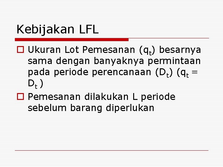 Kebijakan LFL o Ukuran Lot Pemesanan (qt) besarnya sama dengan banyaknya permintaan pada periode