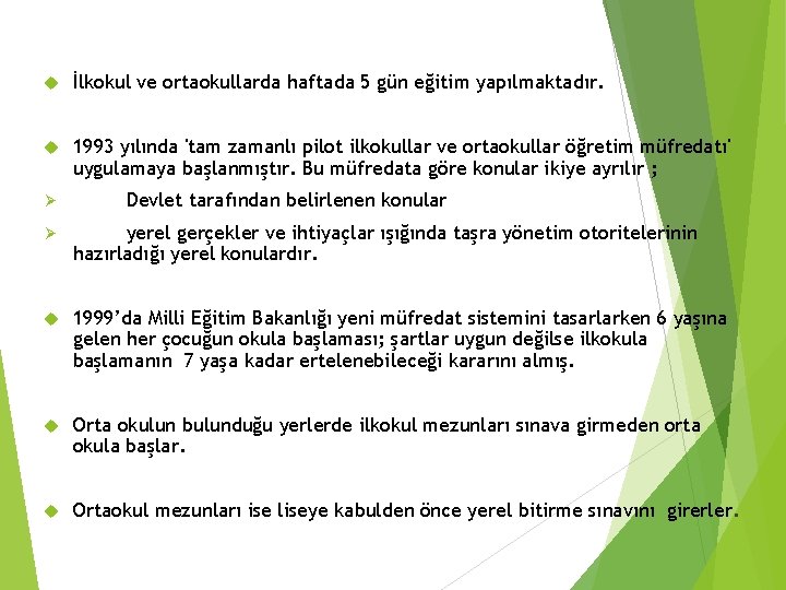  İlkokul ve ortaokullarda haftada 5 gün eğitim yapılmaktadır. 1993 yılında 'tam zamanlı pilot