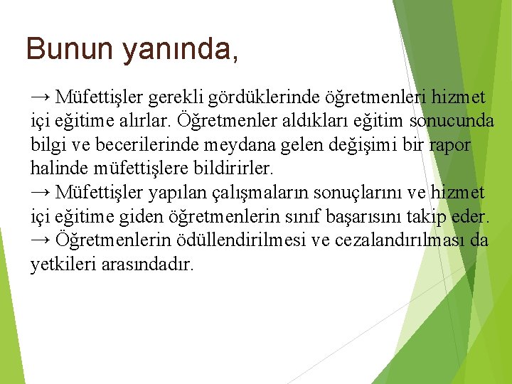 Bunun yanında, → Müfettişler gerekli gördüklerinde öğretmenleri hizmet içi eğitime alırlar. Öğretmenler aldıkları eğitim