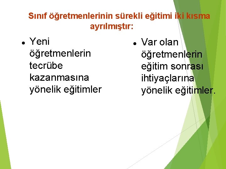 Sınıf öğretmenlerinin sürekli eğitimi iki kısma ayrılmıştır: Yeni öğretmenlerin tecrübe kazanmasına yönelik eğitimler Var