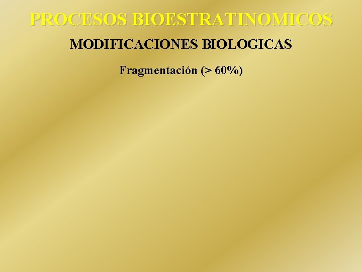 PROCESOS BIOESTRATINOMICOS MODIFICACIONES BIOLOGICAS Fragmentación (> 60%) 