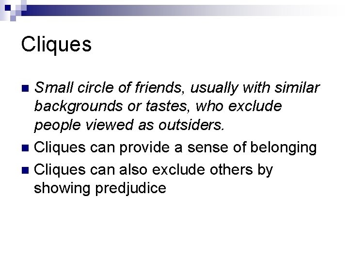 Cliques Small circle of friends, usually with similar backgrounds or tastes, who exclude people