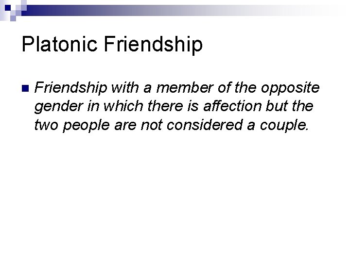 Platonic Friendship n Friendship with a member of the opposite gender in which there