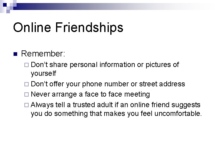 Online Friendships n Remember: ¨ Don’t share personal information or pictures of yourself ¨