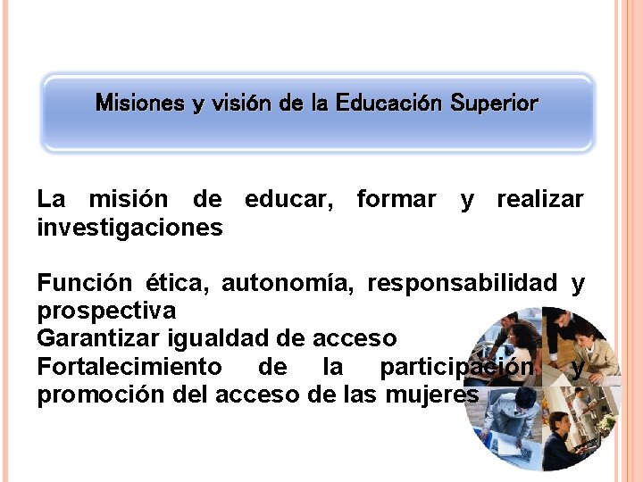 Misiones y visión de la Educación Superior La misión de educar, formar y realizar