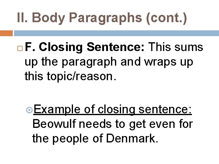 II. Body Paragraphs (cont. ) F. Closing Sentence: This sums up the paragraph and