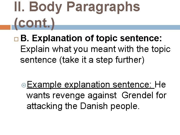 II. Body Paragraphs (cont. ) B. Explanation of topic sentence: Explain what you meant