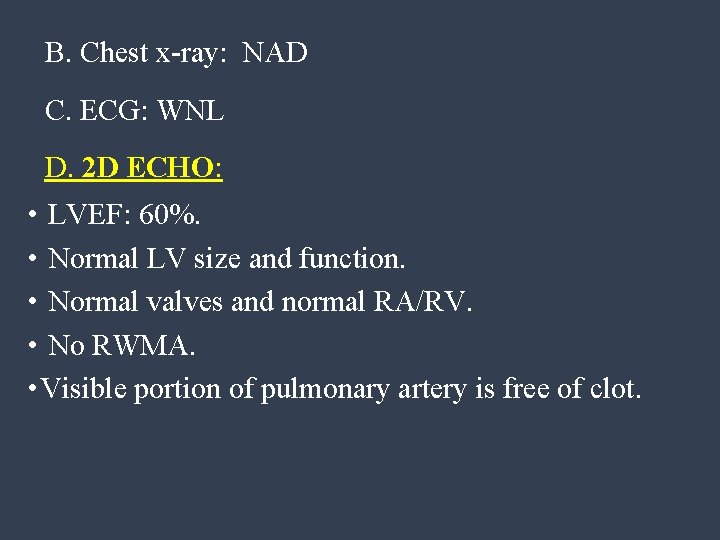 B. Chest x-ray: NAD C. ECG: WNL D. 2 D ECHO: • LVEF: 60%.