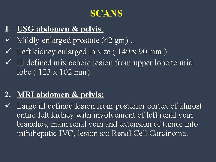 SCANS 1. ü ü ü USG abdomen & pelvis: Mildly enlarged prostate (42 gm).