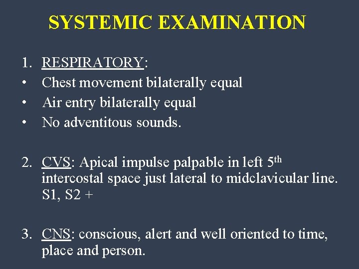 SYSTEMIC EXAMINATION 1. • • • RESPIRATORY: Chest movement bilaterally equal Air entry bilaterally
