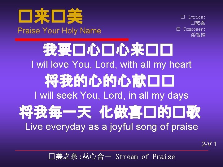 �来�美 Praise Your Holy Name � Lyrics: �懋柔 曲 Composer: 游智婷 我要�心�心来�� I wil