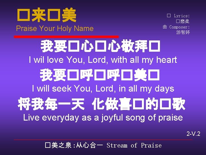 �来�美 Praise Your Holy Name � Lyrics: �懋柔 曲 Composer: 游智婷 我要�心�心敬拜� I wil