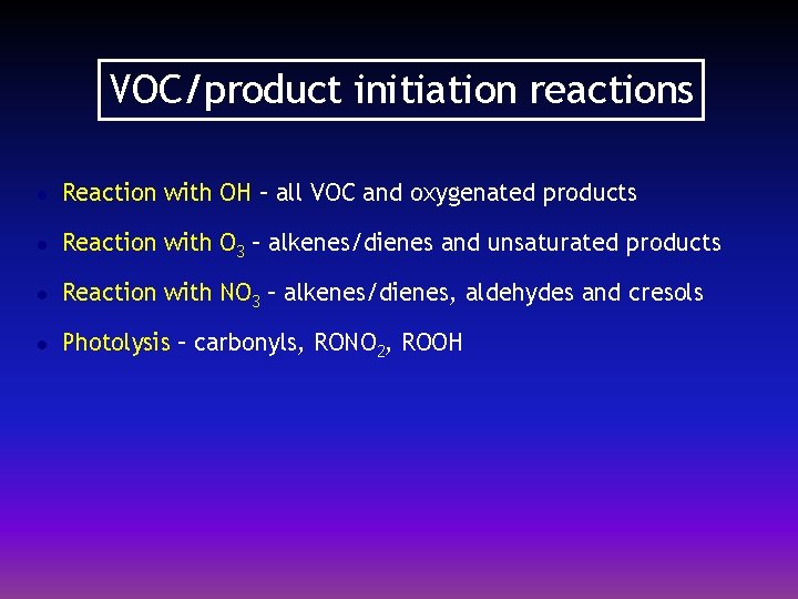 VOC/product initiation reactions l Reaction with OH – all VOC and oxygenated products l