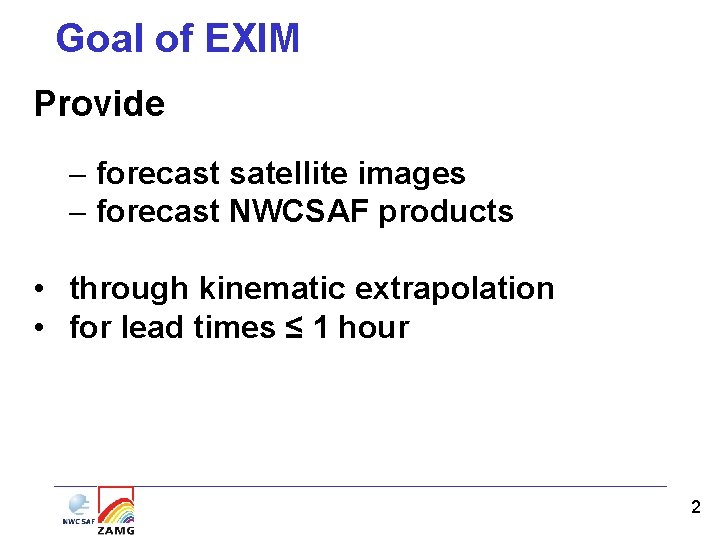 Goal of EXIM Provide - forecast satellite images - forecast NWCSAF products • through Goal of EXIM Provide - forecast satellite images - forecast NWCSAF products • through