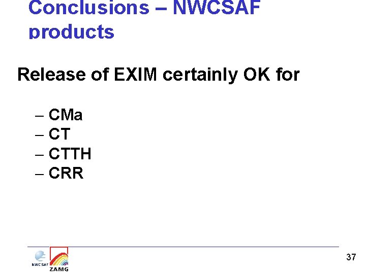 Conclusions – NWCSAF products Release of EXIM certainly OK for - CMa - CTTH Conclusions – NWCSAF products Release of EXIM certainly OK for - CMa - CTTH