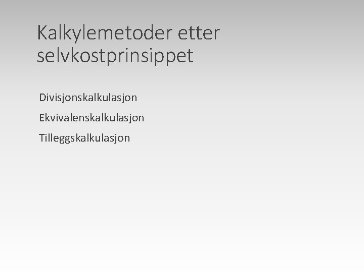 Kalkylemetoder etter selvkostprinsippet Divisjonskalkulasjon Ekvivalenskalkulasjon Tilleggskalkulasjon 
