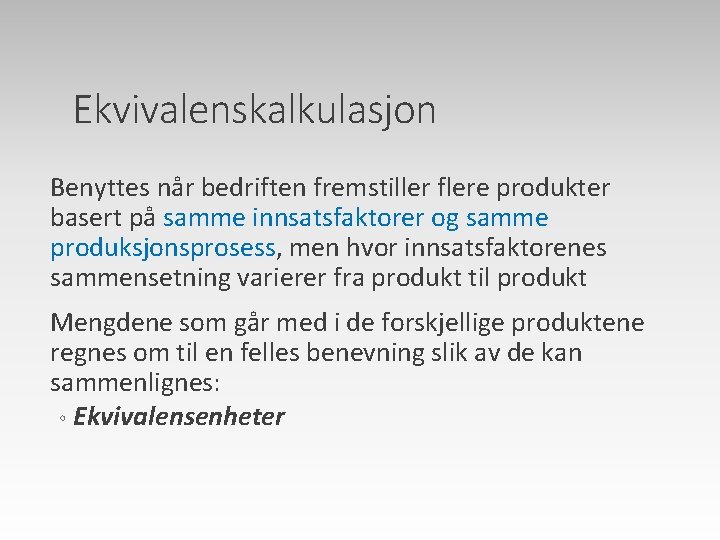 Ekvivalenskalkulasjon Benyttes når bedriften fremstiller flere produkter basert på samme innsatsfaktorer og samme produksjonsprosess,