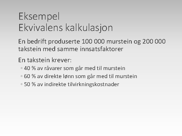 Eksempel Ekvivalens kalkulasjon En bedrift produserte 100 000 murstein og 200 000 takstein med