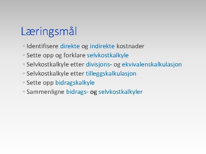 Læringsmål ◦ Identifisere direkte og indirekte kostnader ◦ Sette opp og forklare selvkostkalkyle ◦