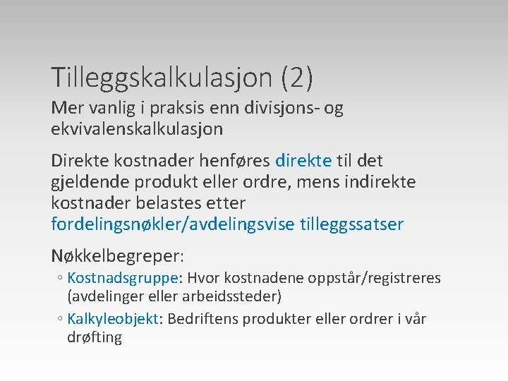 Tilleggskalkulasjon (2) Mer vanlig i praksis enn divisjons og ekvivalenskalkulasjon Direkte kostnader henføres direkte