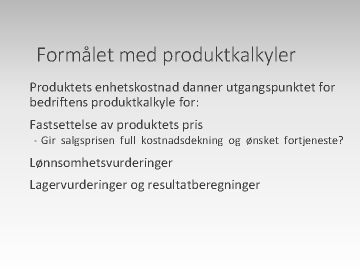 Formålet med produktkalkyler Produktets enhetskostnad danner utgangspunktet for bedriftens produktkalkyle for: Fastsettelse av produktets