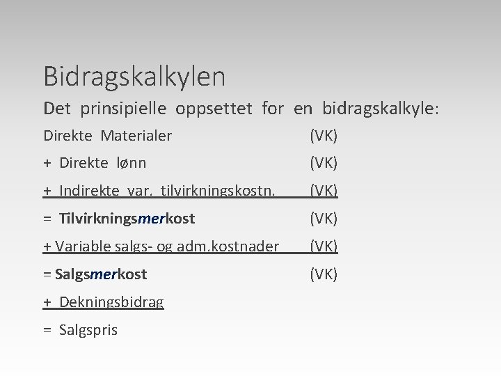 Bidragskalkylen Det prinsipielle oppsettet for en bidragskalkyle: Direkte Materialer (VK) + Direkte lønn (VK)