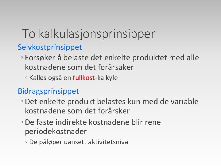 To kalkulasjonsprinsipper Selvkostprinsippet ◦ Forsøker å belaste det enkelte produktet med alle kostnadene som