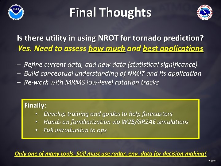 Final Thoughts Is there utility in using NROT for tornado prediction? Yes. Need to