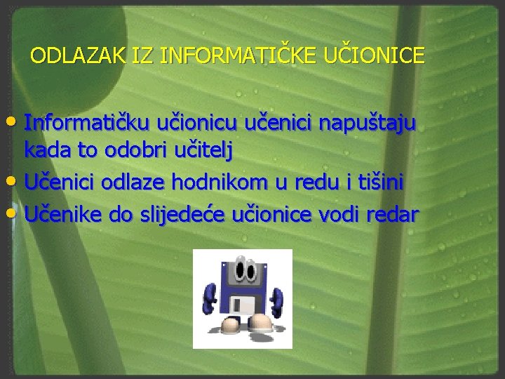 ODLAZAK IZ INFORMATIČKE UČIONICE • Informatičku učionicu učenici napuštaju kada to odobri učitelj •