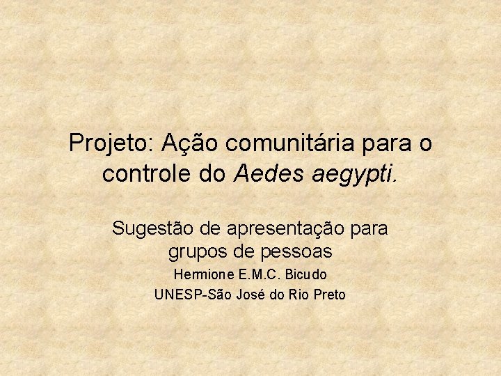 Projeto: Ação comunitária para o controle do Aedes aegypti. Sugestão de apresentação para grupos