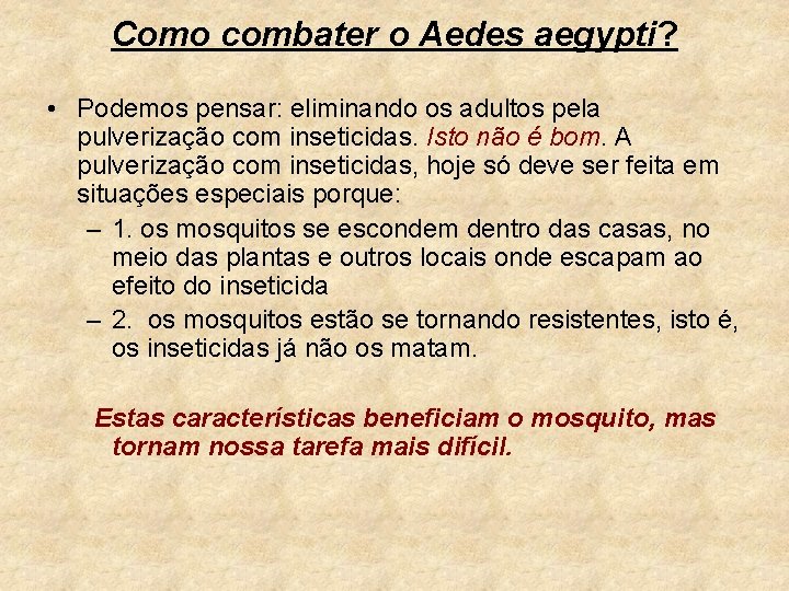 Como combater o Aedes aegypti? • Podemos pensar: eliminando os adultos pela pulverização com