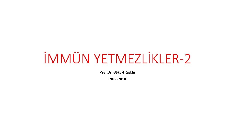 İMMÜN YETMEZLİKLER-2 Prof. Dr. Göksal Keskin 2017 -2018 