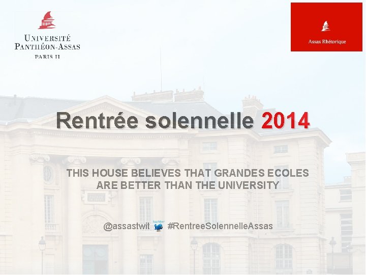 Rentrée solennelle 2014 THIS HOUSE BELIEVES THAT GRANDES ECOLES ARE BETTER THAN THE UNIVERSITY