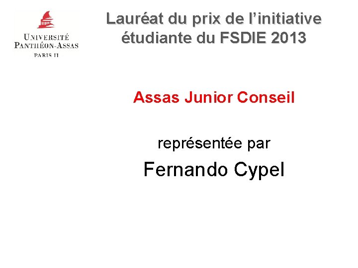 Lauréat du prix de l’initiative étudiante du FSDIE 2013 Assas Junior Conseil représentée par