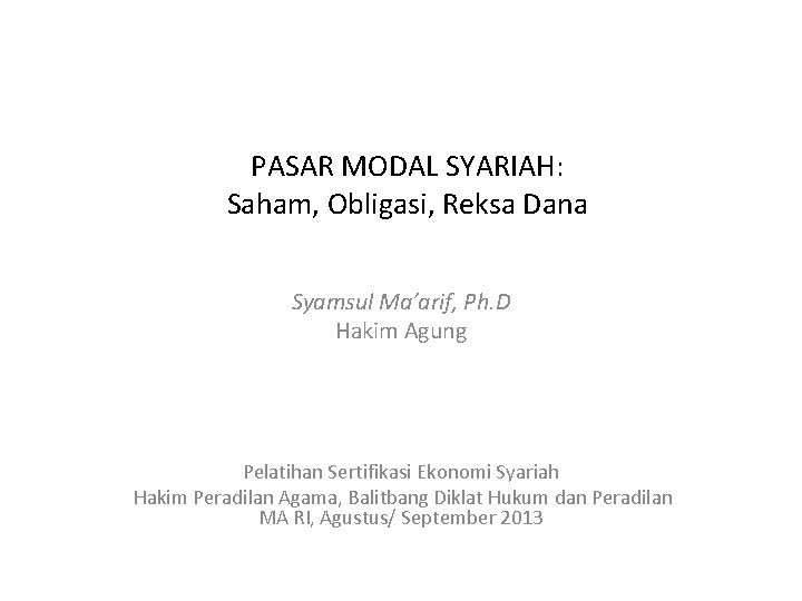 PASAR MODAL SYARIAH: Saham, Obligasi, Reksa Dana Syamsul Ma’arif, Ph. D Hakim Agung Pelatihan