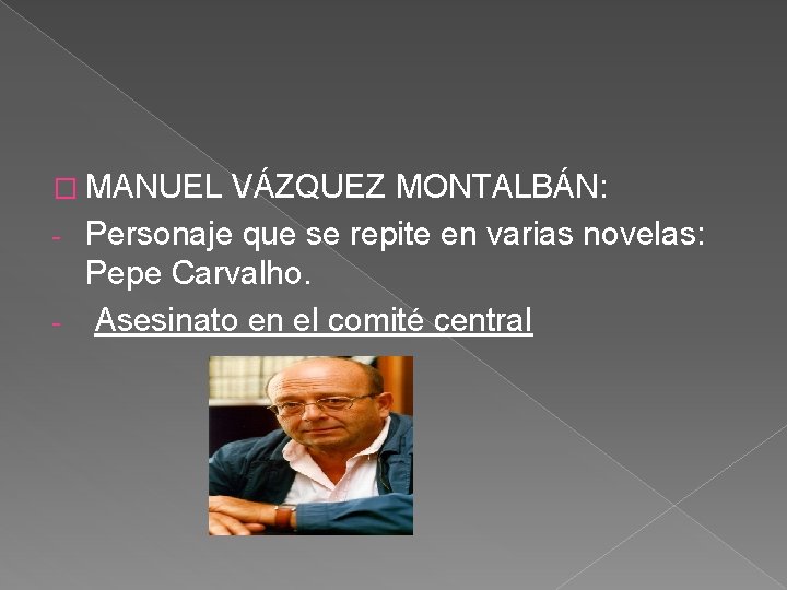 � MANUEL VÁZQUEZ MONTALBÁN: Personaje que se repite en varias novelas: Pepe Carvalho. -